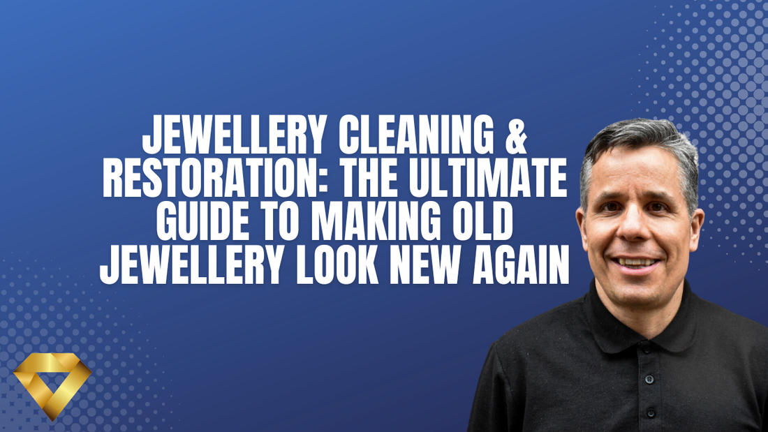 Jewellery Cleaning & Restoration: The Ultimate Guide to Making Old Jewellery Look New Again