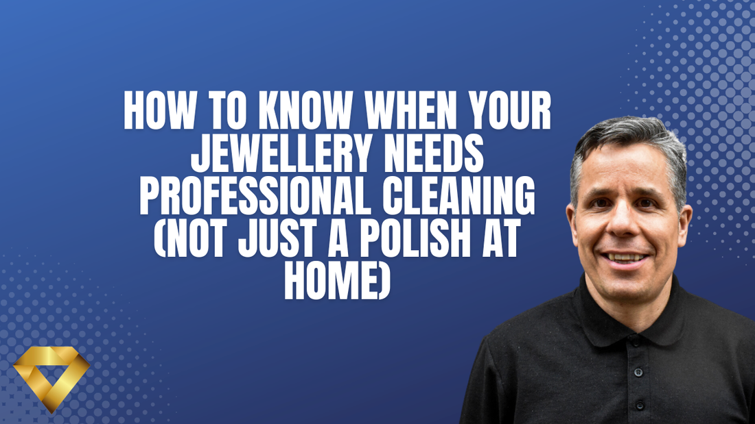 How to Know When Your Jewellery Needs Professional Cleaning (Not Just a Polish at Home)