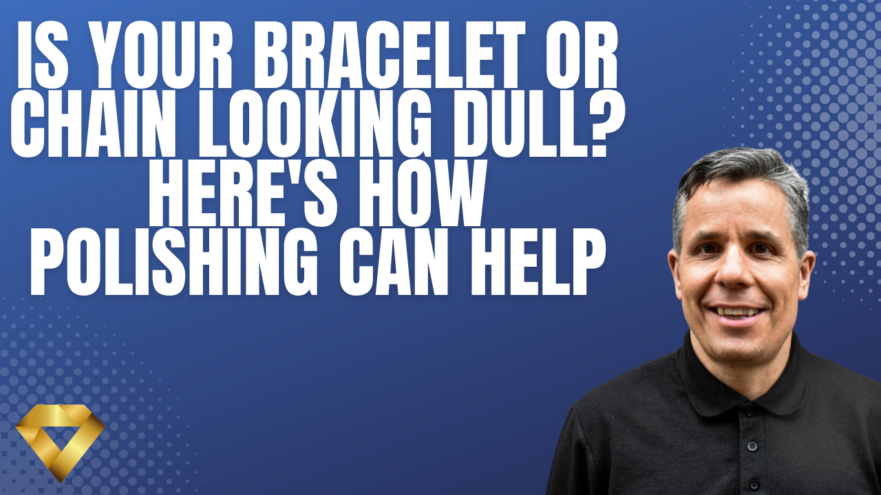 Is Your Bracelet or Chain Looking Dull? Here’s How Polishing Can Help